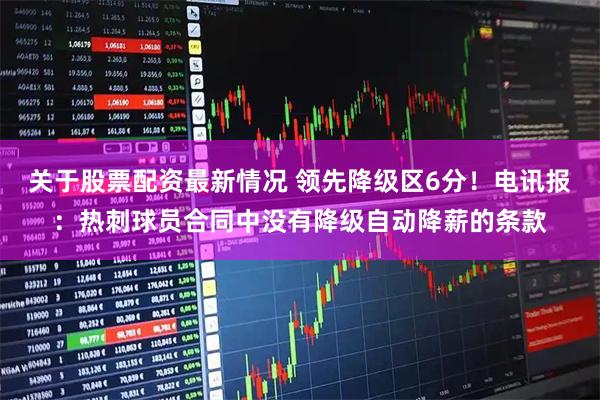 关于股票配资最新情况 领先降级区6分！电讯报：热刺球员合同中没有降级自动降薪的条款